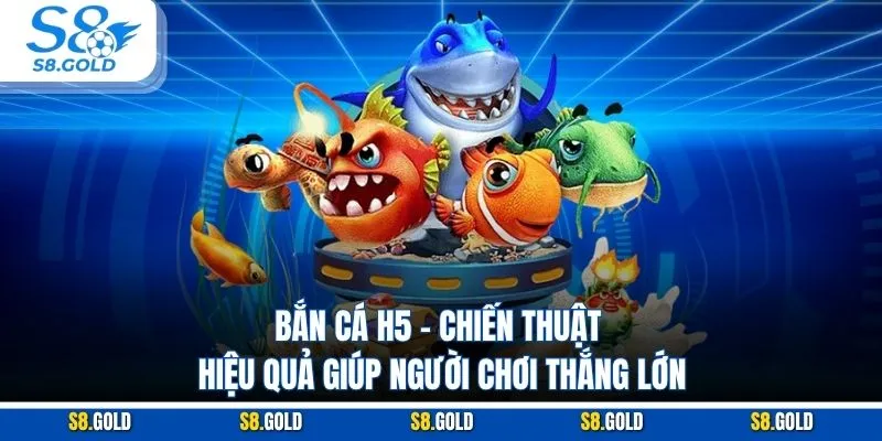 Bắn Cá H5 – Chiến Thuật Hiệu Quả Giúp Người Chơi Thắng Lớn