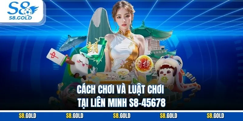 Cách chơi và luật chơi tại liên minh S8-45678 Cách chơi và luật chơi tại liên minh S8-45678