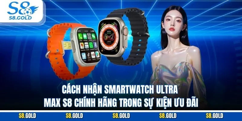 Cách Sở Hữu Smartwatch Ultra Max S8 Chính Hãng Dễ Dàng