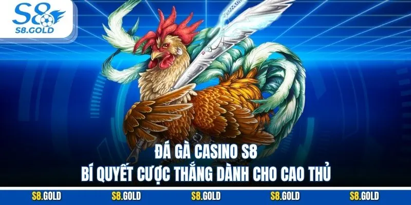 Đá Gà Casino S8 – Bí Quyết Cược Thắng Dành Cho Cao Thủ