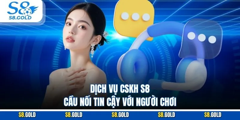 Dịch vụ CSKH S8 – cầu nối tin cậy với người chơi. Dịch vụ CSKH S8 – cầu nối tin cậy với người chơi.