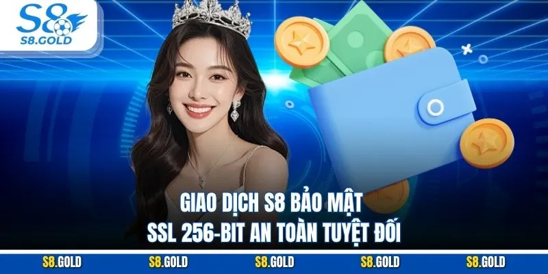 Giao dịch S8 bảo mật SSL 256-bit an toàn tuyệt đối Giao dịch S8 bảo mật SSL 256-bit an toàn tuyệt đối