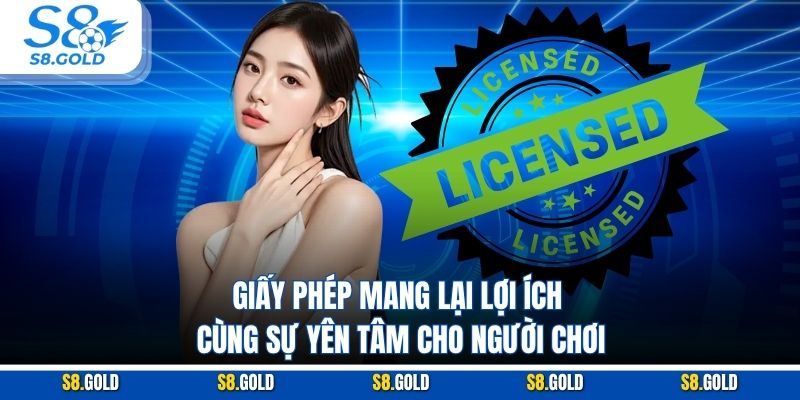 Giấy phép mang lại lợi ích cùng sự yên tâm cho người chơi Giấy phép mang lại lợi ích cùng sự yên tâm cho người chơi