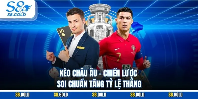 Kèo Châu Âu – Chiến Lược Soi Chuẩn Tăng Tỷ Lệ Thắng