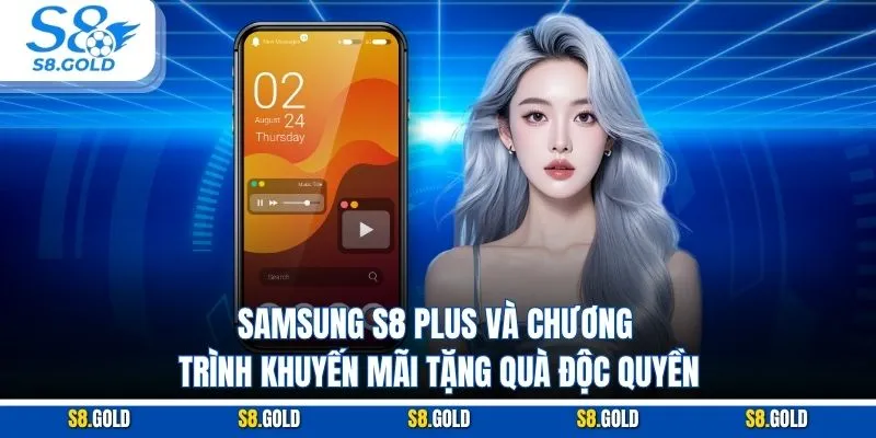 Samsung S8 Plus và chương trình khuyến mãi tặng quà độc quyền Samsung S8 Plus và chương trình khuyến mãi tặng quà độc quyền