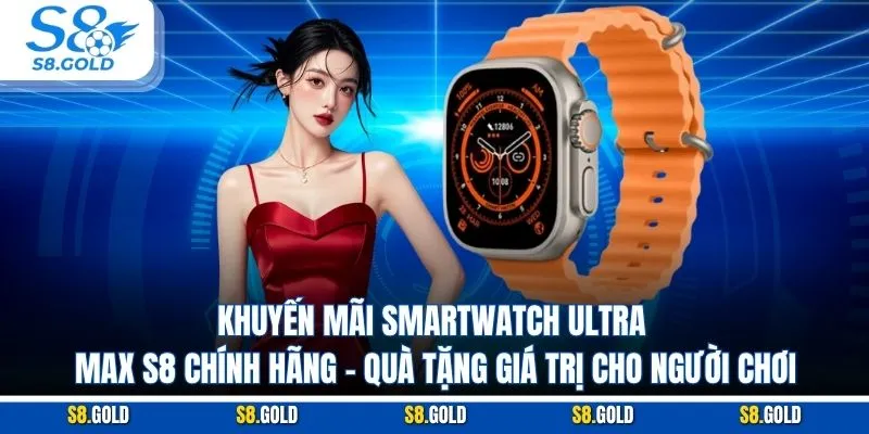 Săn Quà Smartwatch Ultra Max S8 Chính Hãng Cùng S8