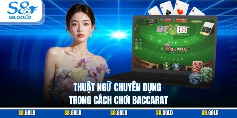 Cách Chơi Baccarat -  Bí Quyết Thắng Lớn Khi Tham Gia S8 Thuật ngữ chuyên dụng trong cách chơi Baccarat
