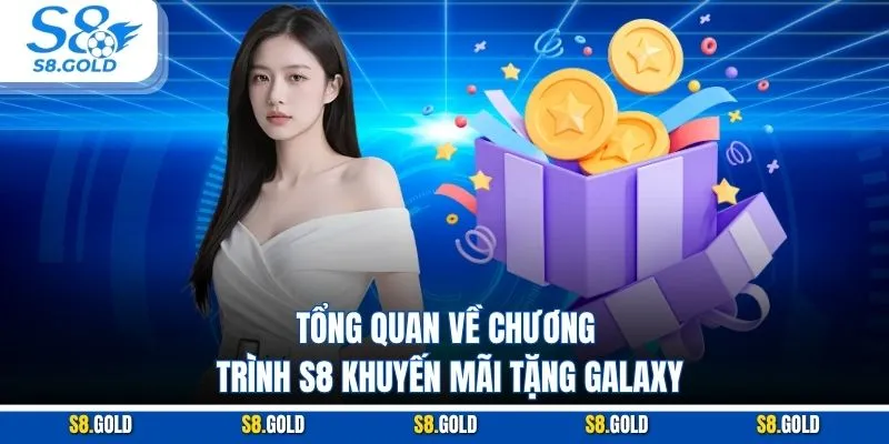 Tổng quan về chương trình S8 khuyến mãi tặng Galaxy Tổng quan về chương trình S8 khuyến mãi tặng Galaxy