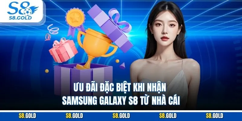 Ưu đãi đặc biệt khi nhận Samsung Galaxy S8 từ nhà cái Ưu đãi đặc biệt khi nhận Samsung Galaxy S8 từ nhà cái