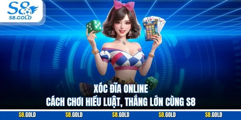 Xóc Đĩa Online - Cách Chơi Hiểu Luật, Thắng Lớn Cùng S8